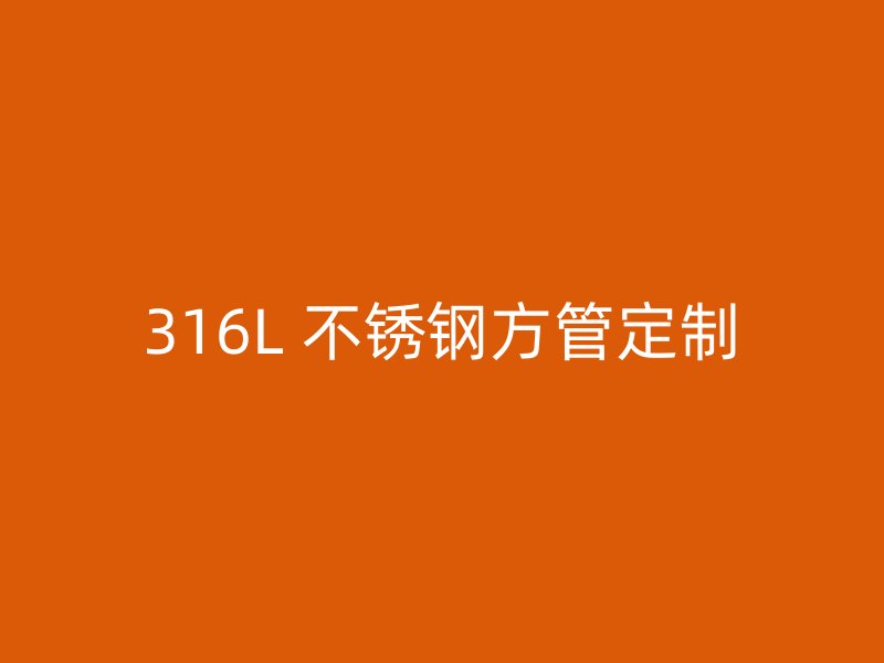 316L 不锈钢方管定制