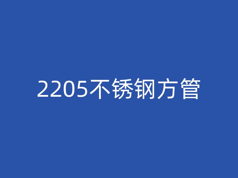 2205不锈钢方管
