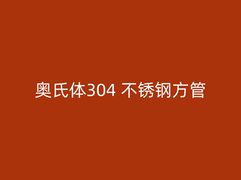 奥氏体304 不锈钢方管