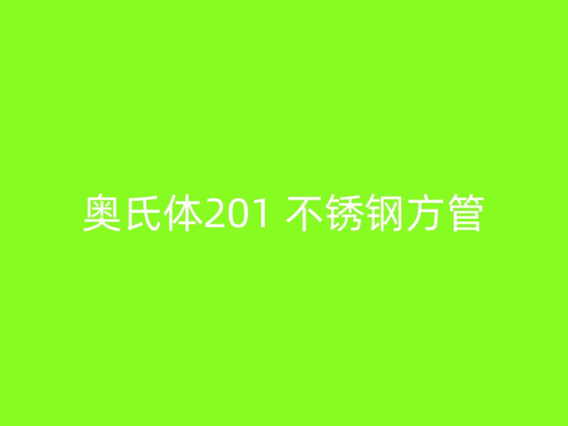 奥氏体201 不锈钢方管