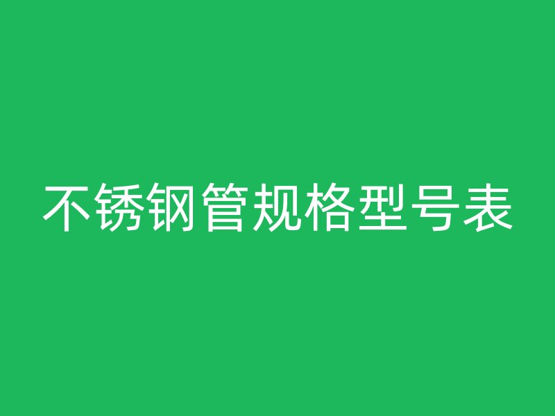 不锈钢管规格型号表
