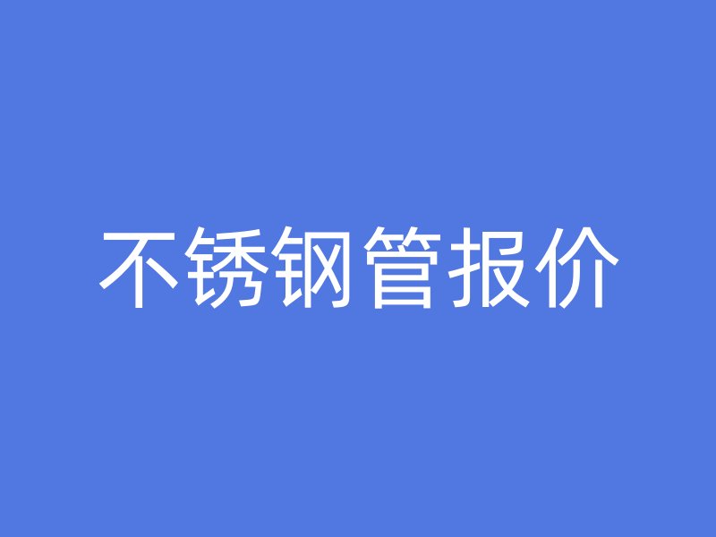 不锈钢管报价