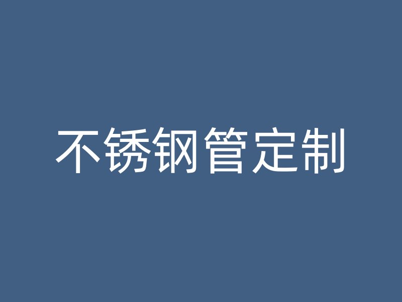 不锈钢管定制