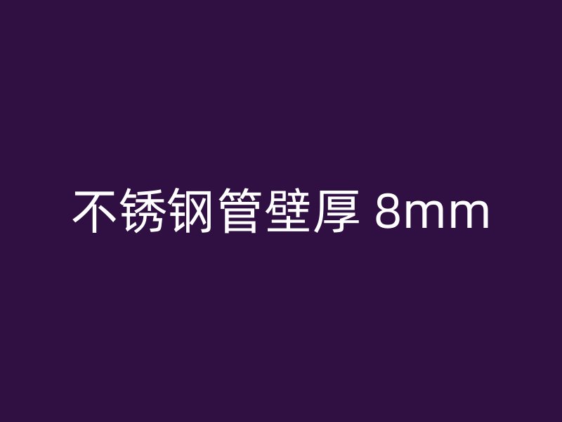 不锈钢管壁厚 8mm