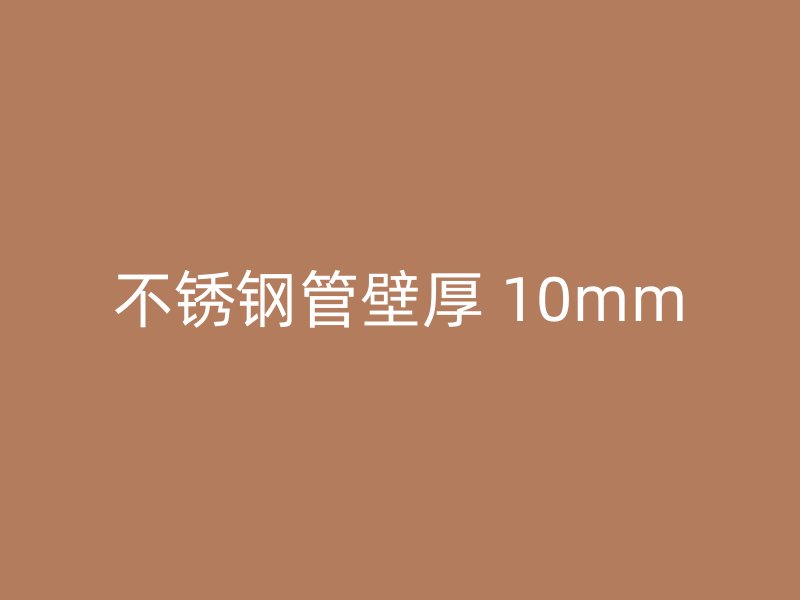 不锈钢管壁厚 10mm