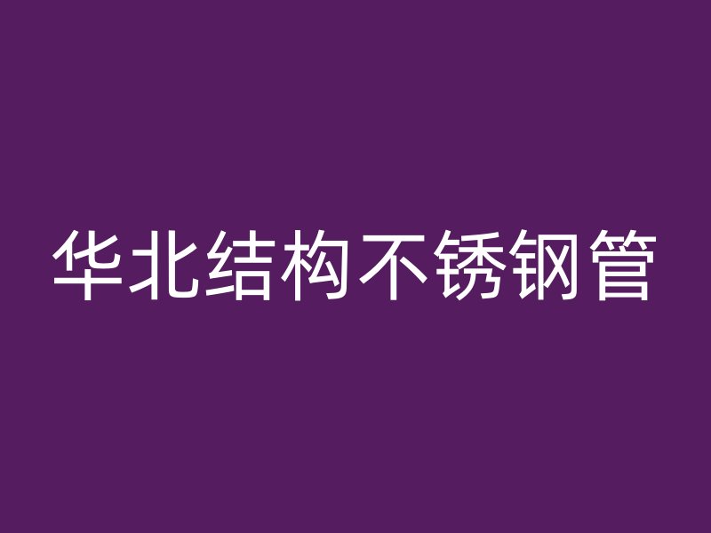 华北结构不锈钢管