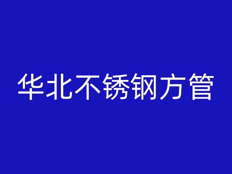 华北不锈钢方管