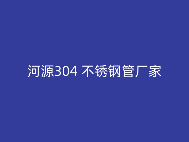 河源304 不锈钢管厂家