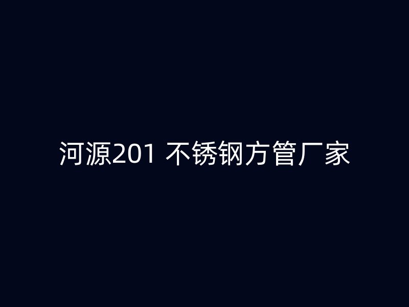 河源201 不锈钢方管厂家