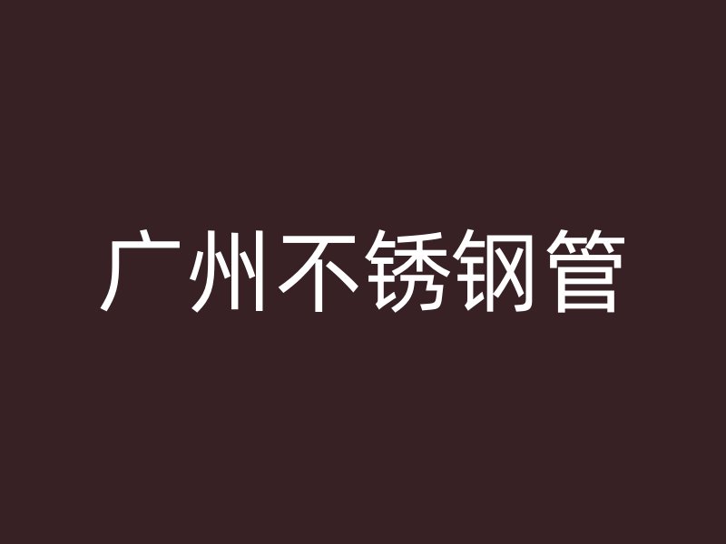 广州不锈钢管