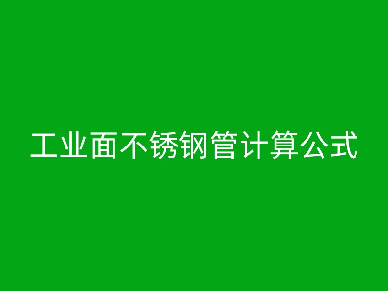 工业面不锈钢管计算公式
