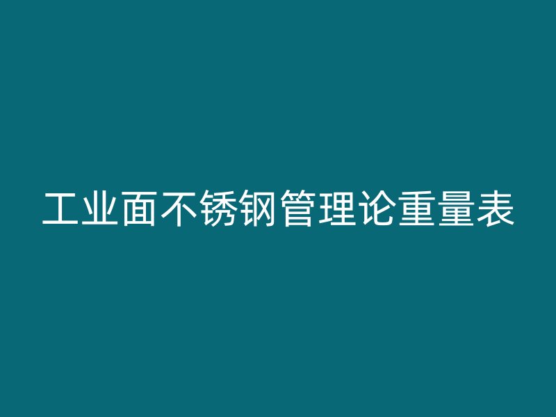 工业面不锈钢管理论重量表