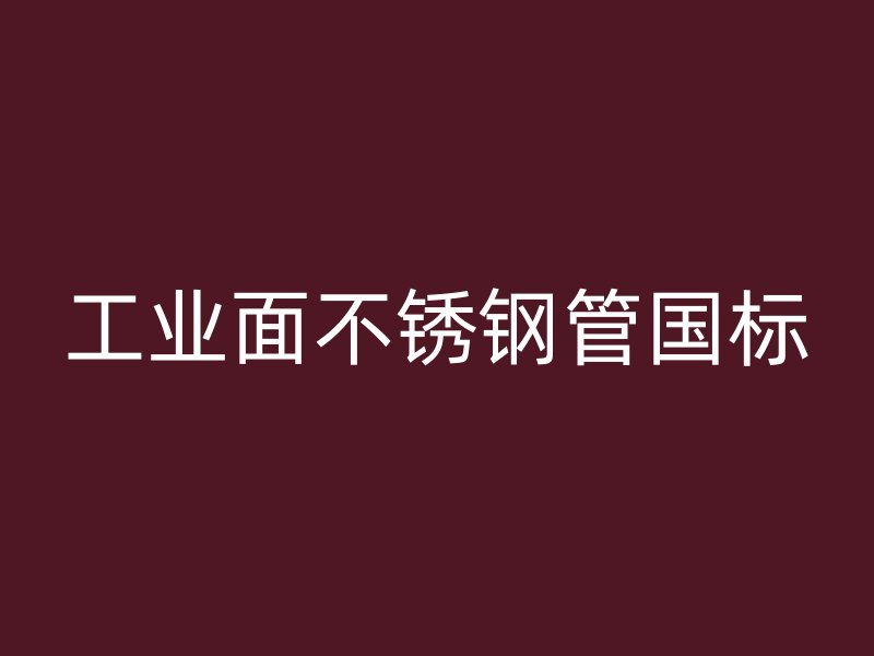 工业面不锈钢管国标