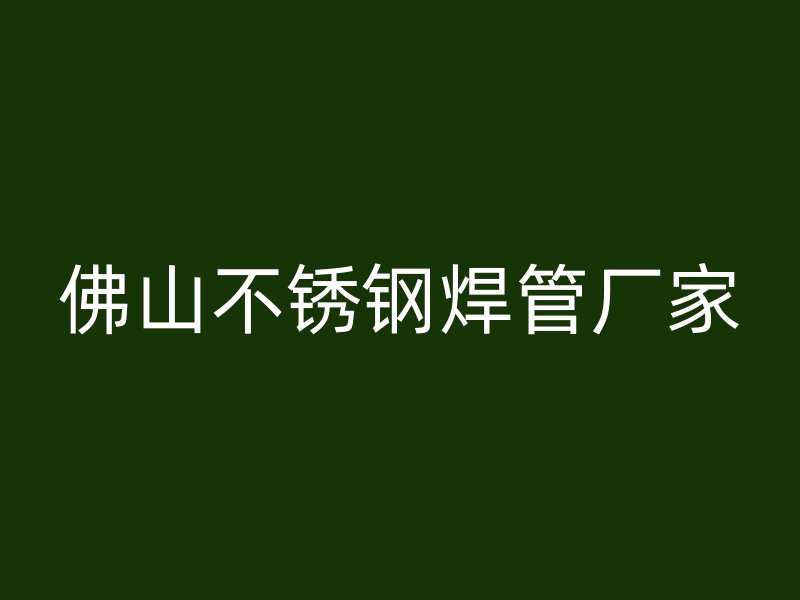 佛山不锈钢焊管厂家