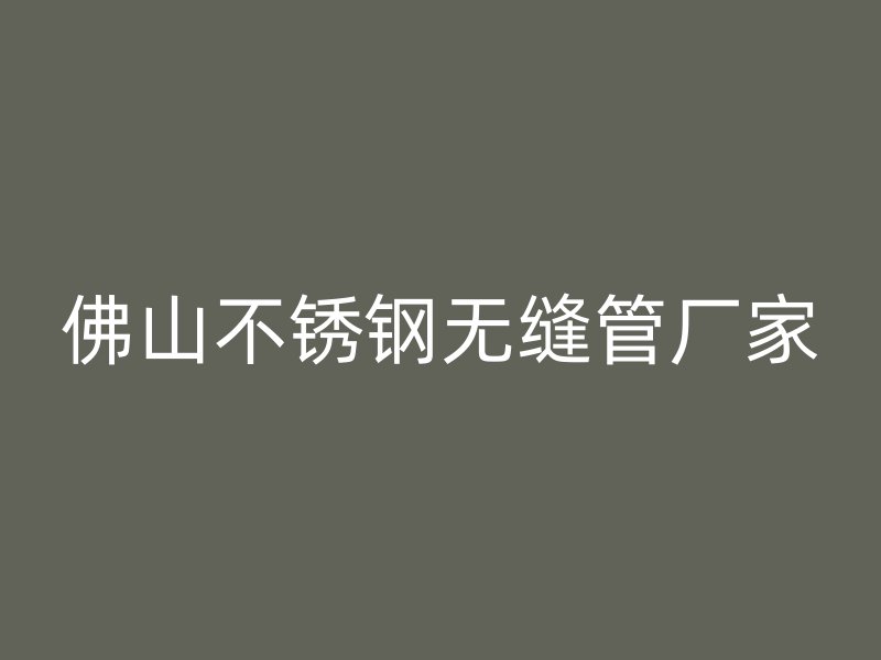 佛山不锈钢无缝管厂家