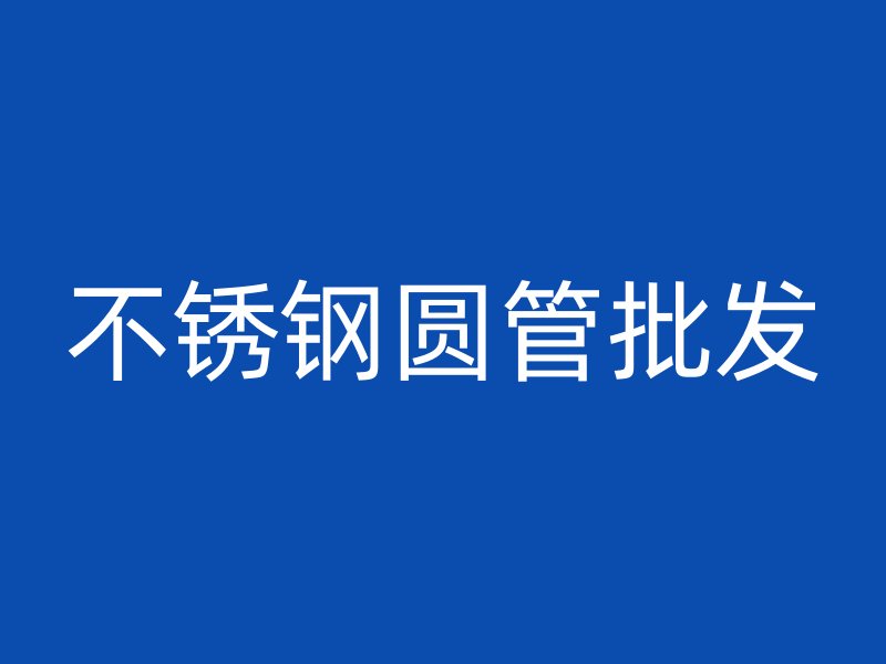 不锈钢圆管批发