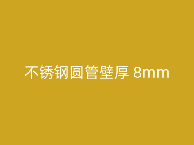 不锈钢圆管壁厚 8mm