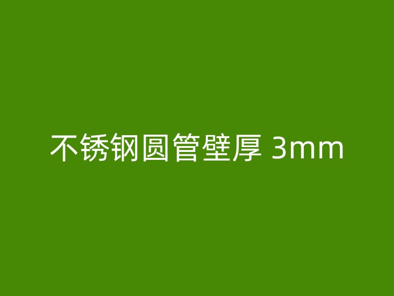 不锈钢圆管壁厚 3mm