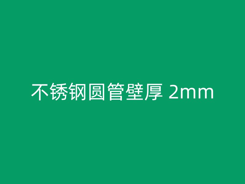 不锈钢圆管壁厚 2mm