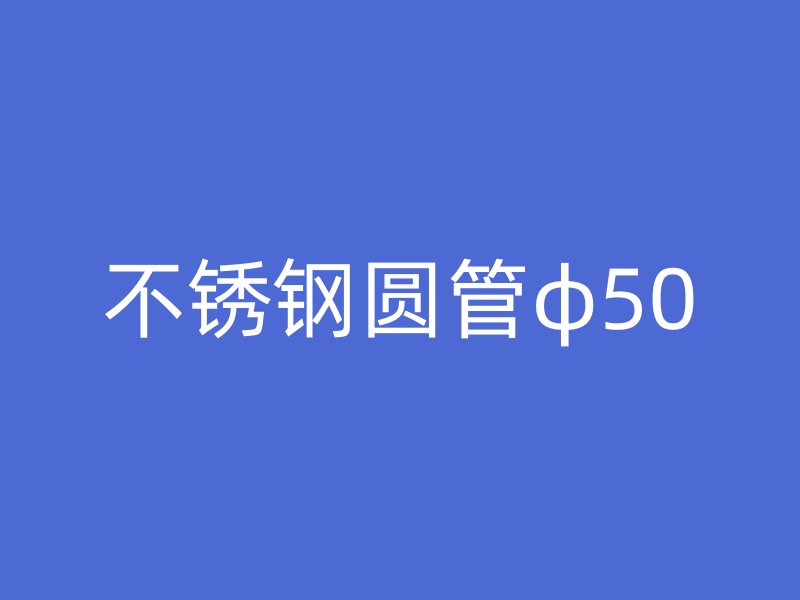 不锈钢圆管φ50