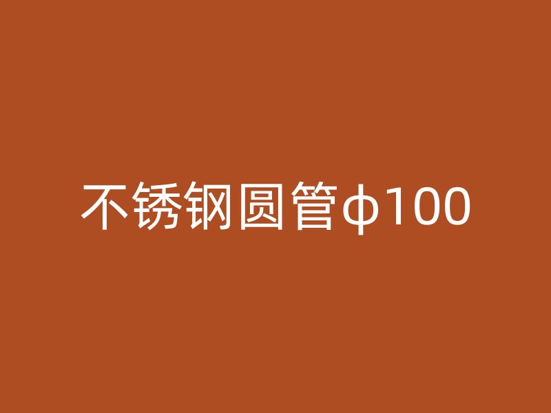 不锈钢圆管φ100
