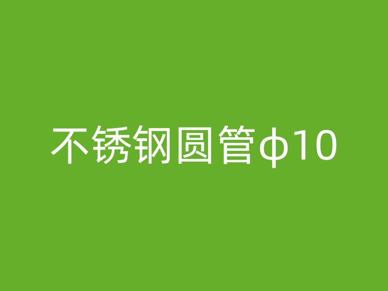 不锈钢圆管φ10