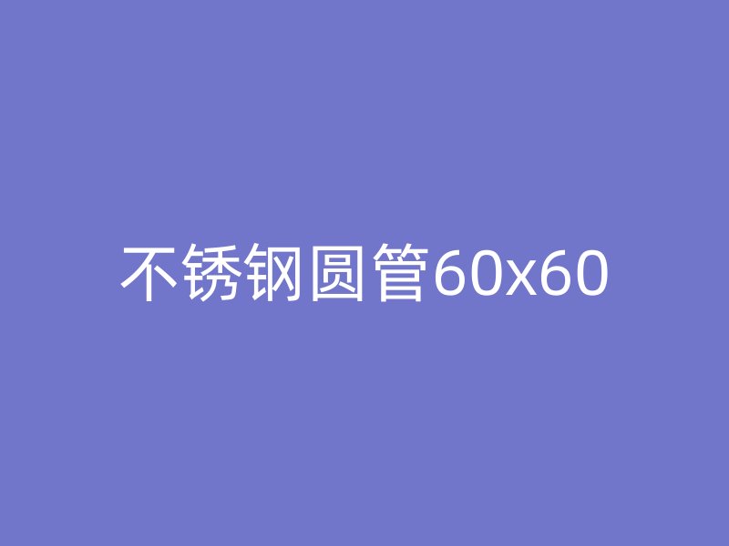 不锈钢圆管60x60