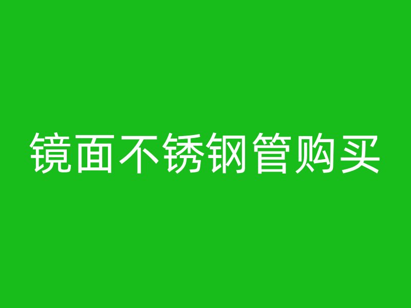 镜面不锈钢管购买