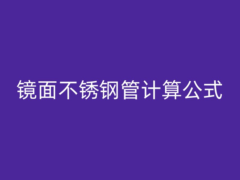 镜面不锈钢管计算公式