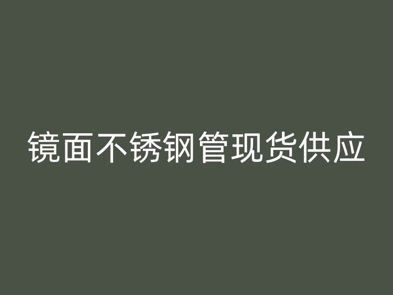 镜面不锈钢管现货供应