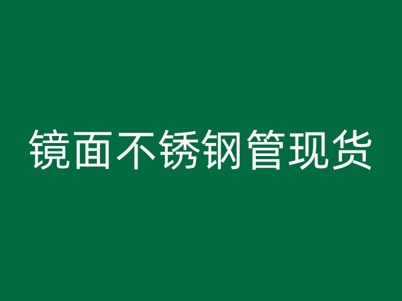 镜面不锈钢管现货