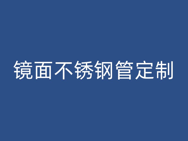 镜面不锈钢管定制