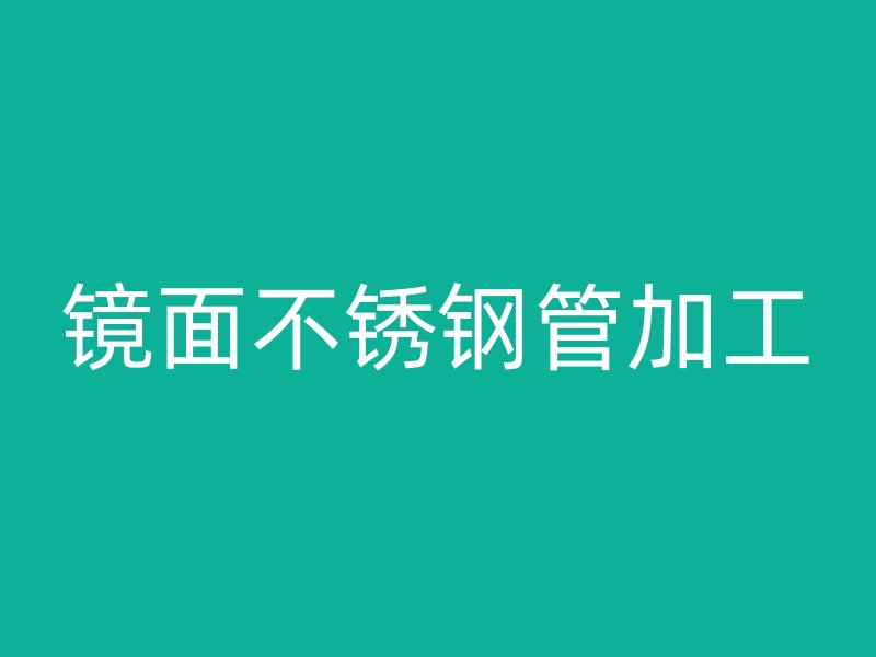 镜面不锈钢管加工