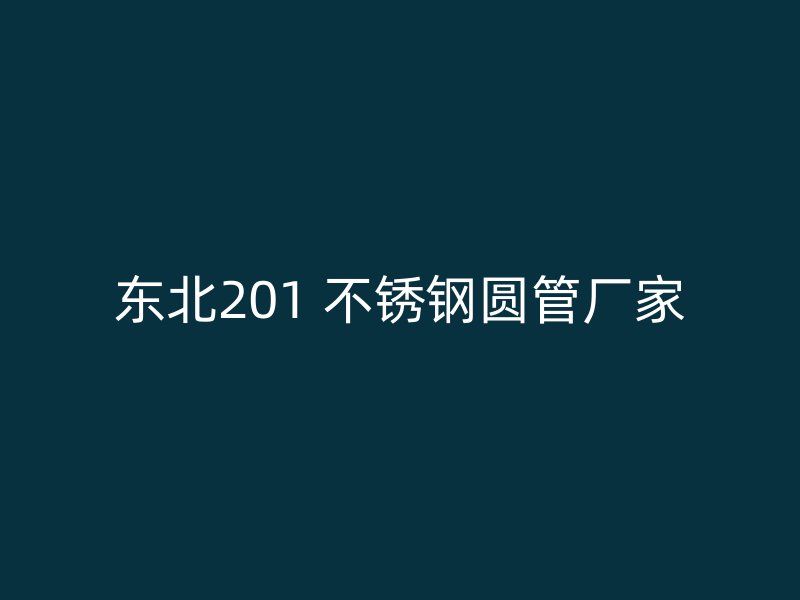 东北201 不锈钢圆管厂家
