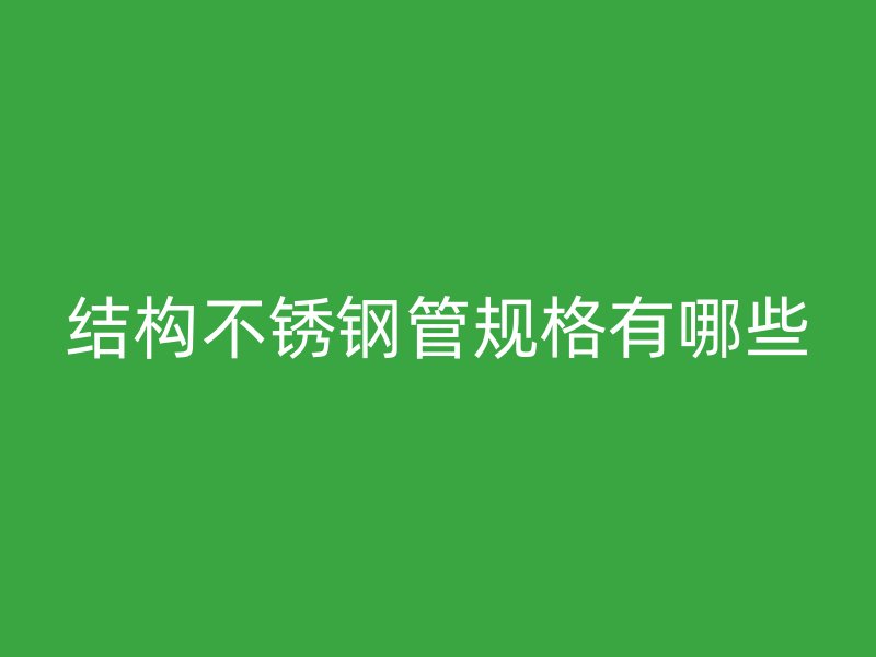 结构不锈钢管规格有哪些