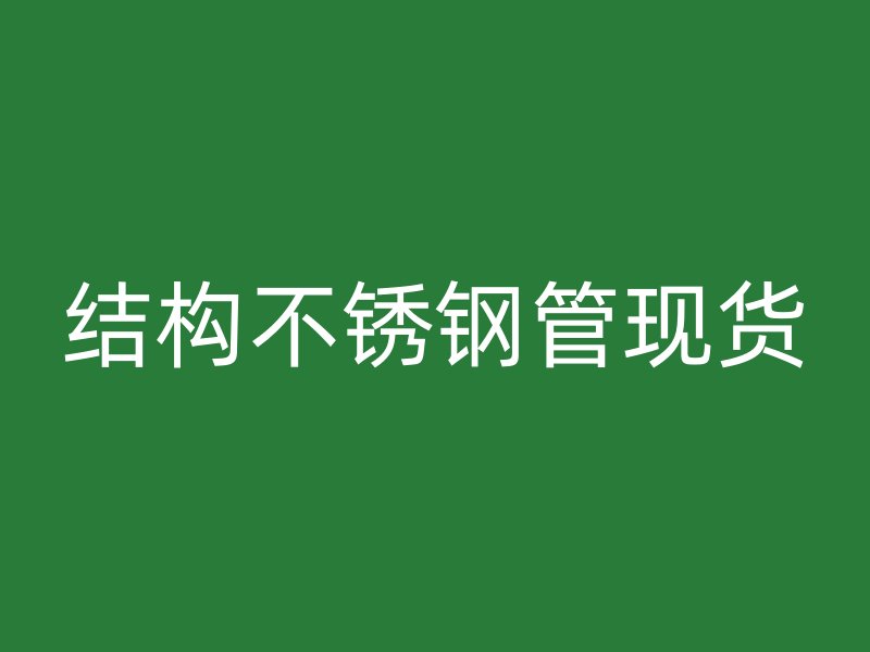 结构不锈钢管现货