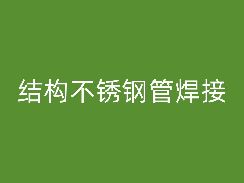 结构不锈钢管焊接