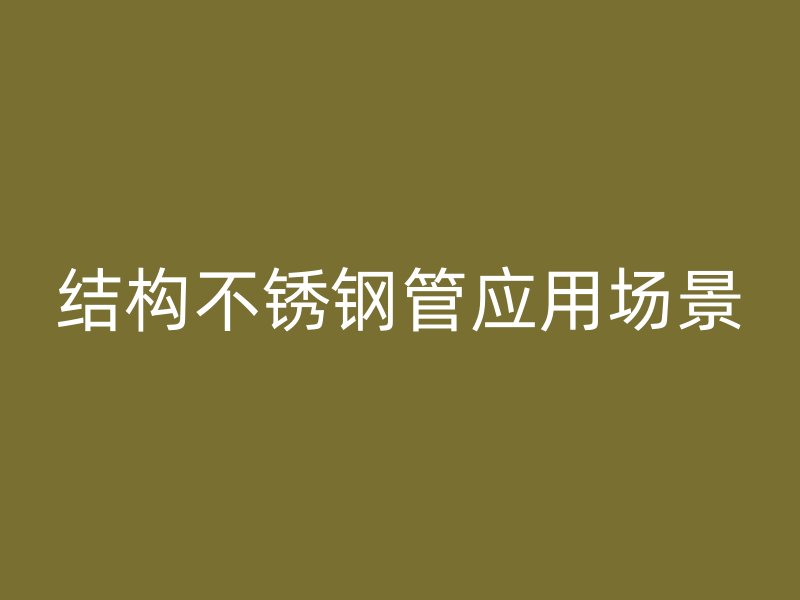 结构不锈钢管应用场景