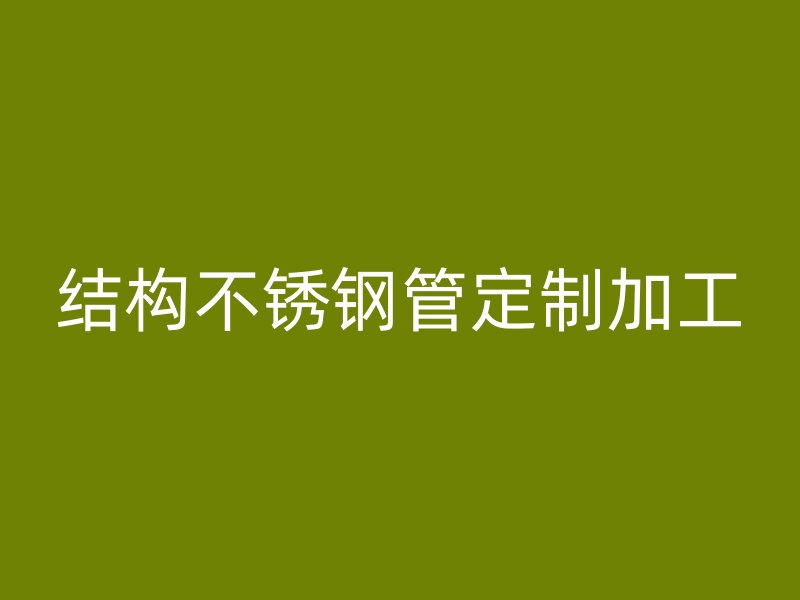 结构不锈钢管定制加工