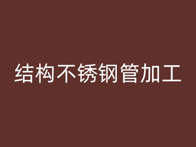 结构不锈钢管加工