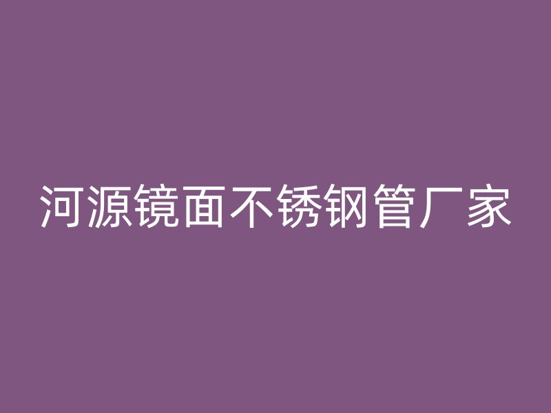 河源镜面不锈钢管厂家