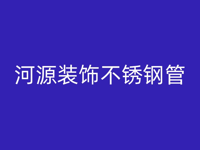 河源装饰不锈钢管