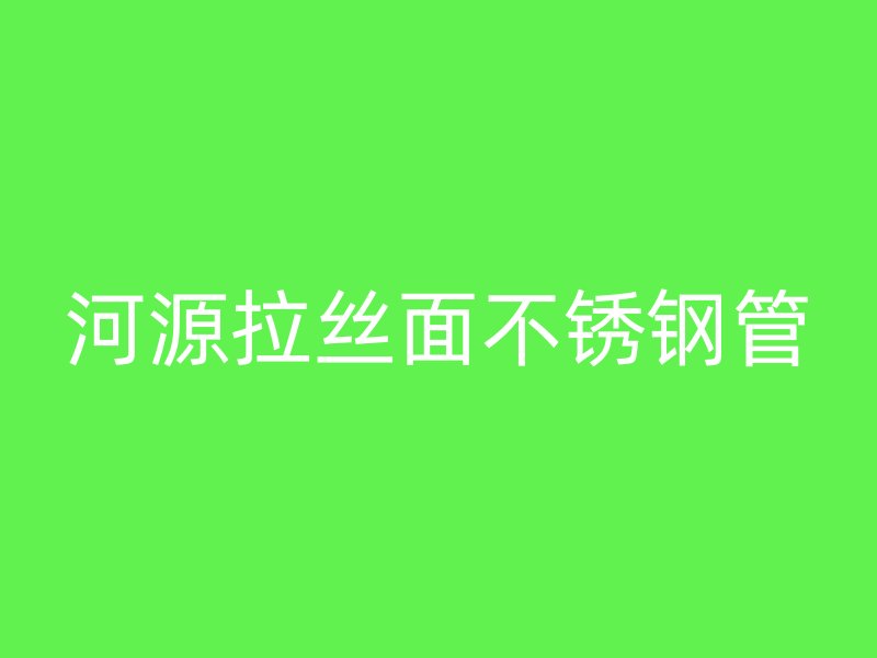 河源拉丝面不锈钢管