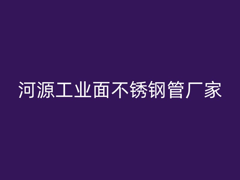 河源工业面不锈钢管厂家