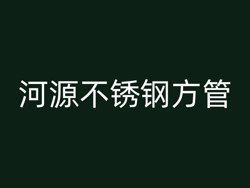 河源不锈钢方管