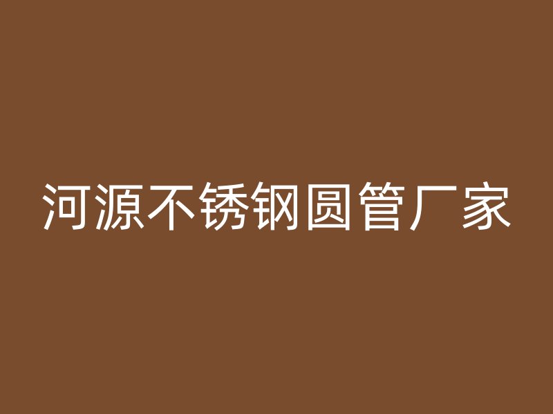 河源不锈钢圆管厂家