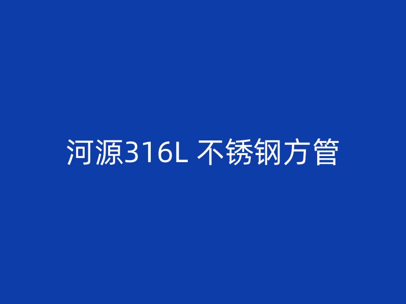 河源316L 不锈钢方管