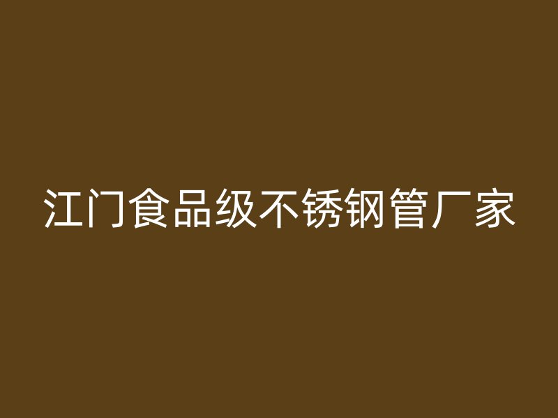江门食品级不锈钢管厂家