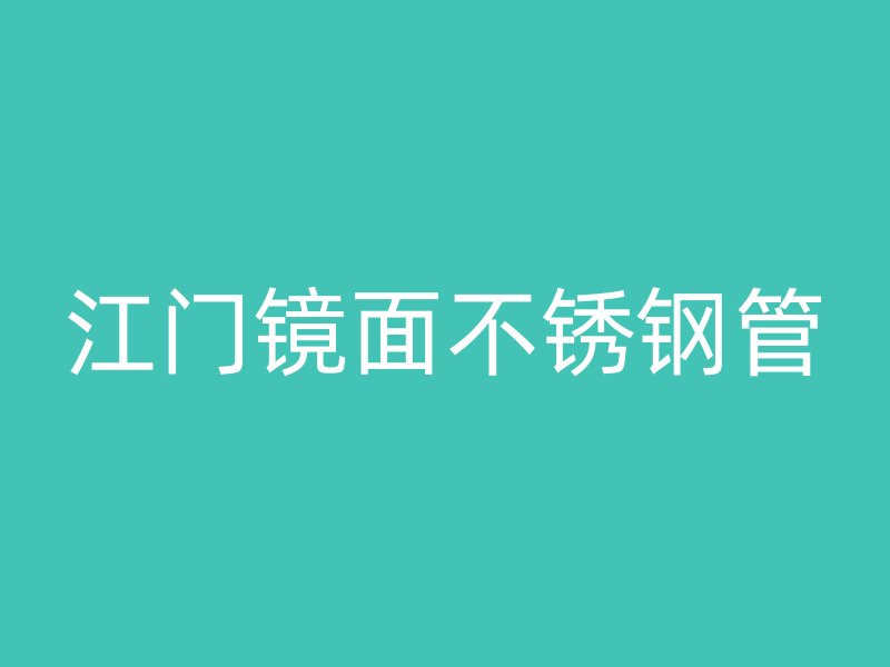 江门镜面不锈钢管