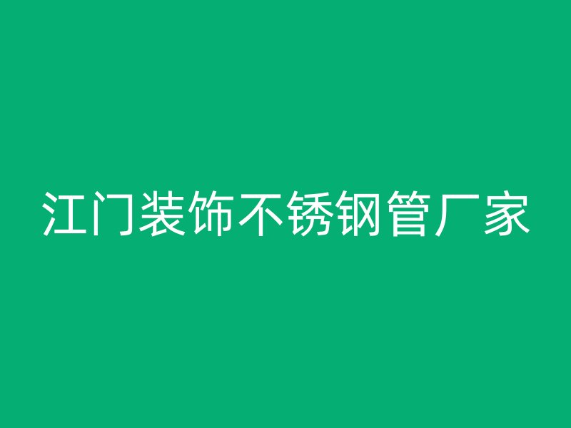 江门装饰不锈钢管厂家